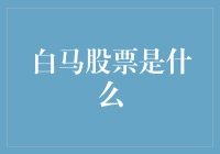 白马股票：长期稳健投资的灯塔