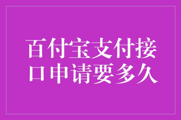 百付宝支付接口申请要多久