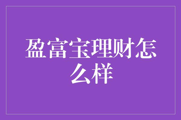 盈富宝理财怎么样