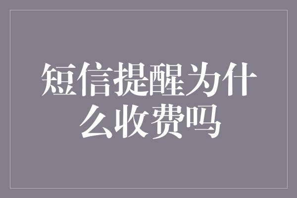 短信提醒为什么收费吗