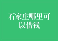 石家庄哪里可以借钱？解决你的资金难题！