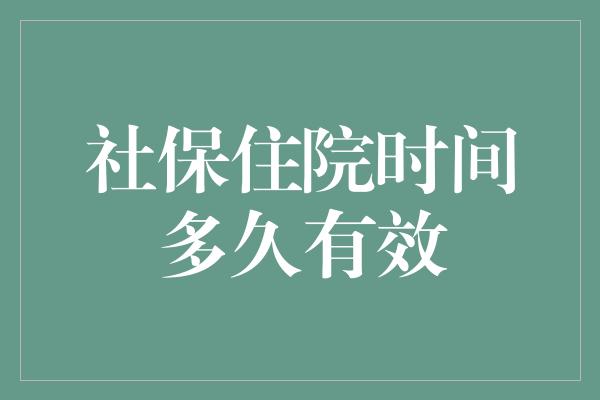 社保住院时间多久有效