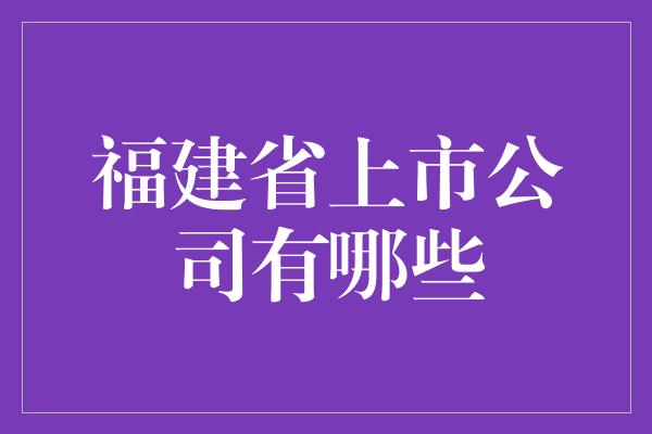 福建省上市公司有哪些