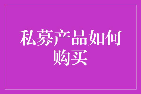 私募产品如何购买