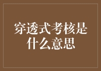 穿透式考核：从字面到内涵的全面解析