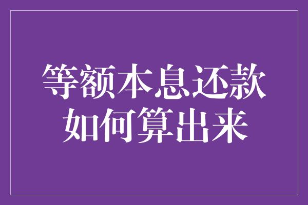 等额本息还款如何算出来