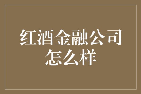 红酒金融公司怎么样