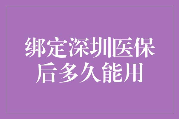 绑定深圳医保后多久能用