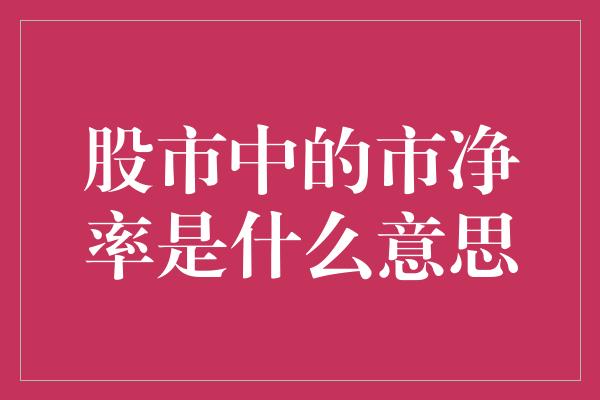 股市中的市净率是什么意思