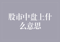 股市中盘上是什么意思？你不问我怎么知道！