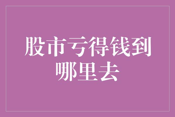 股市亏得钱到哪里去