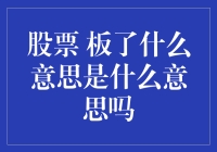 股票板了是什么意思？全面解析股市术语中的板现象