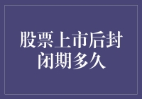 股票上市后封闭期多久：投资者需知的规则与策略