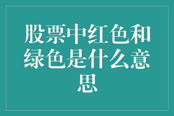 股票中红色和绿色是什么意思