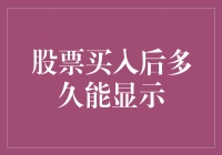 股票买入后多久能显示？我等得花儿都谢了！