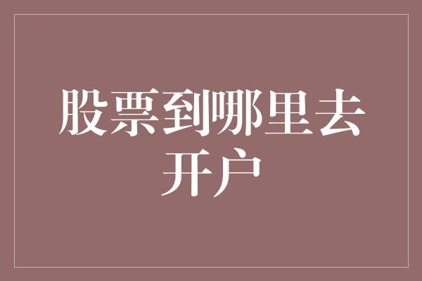 股票到哪里去开户