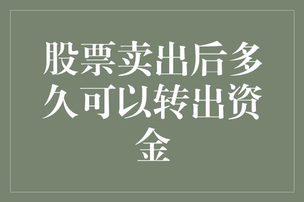 股票卖出后多久可以转出资金