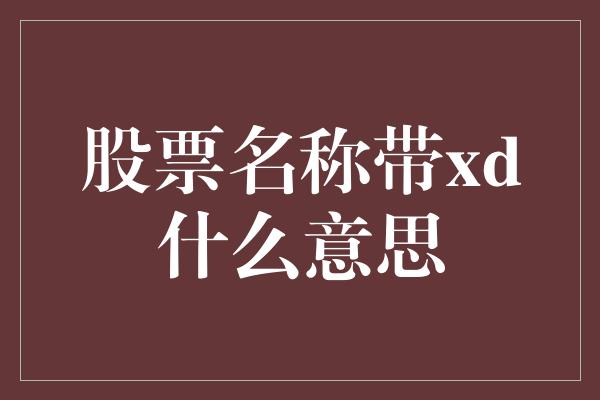 股票名称带xd什么意思