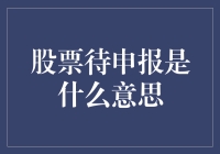 股票待申报释义与实务操作