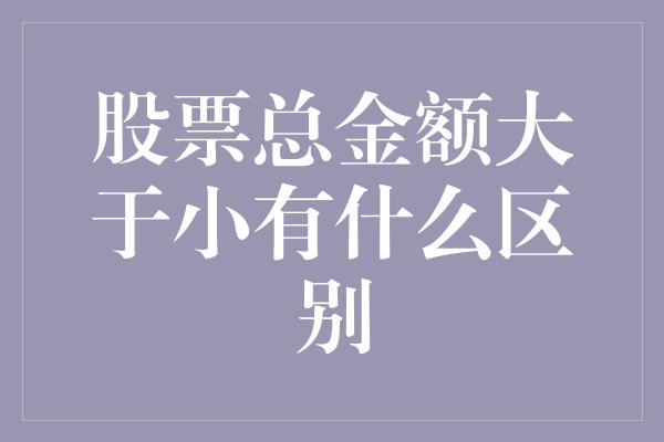 股票总金额大于小有什么区别