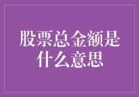 股票总金额：股票投资者的重要指标解析