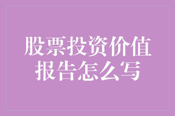 股票投资价值报告怎么写