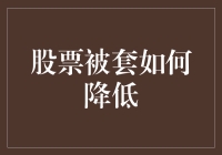 股票被套如何降低：策略与技巧