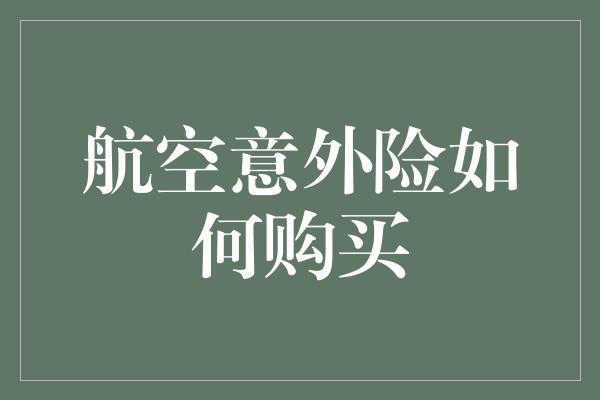 航空意外险如何购买