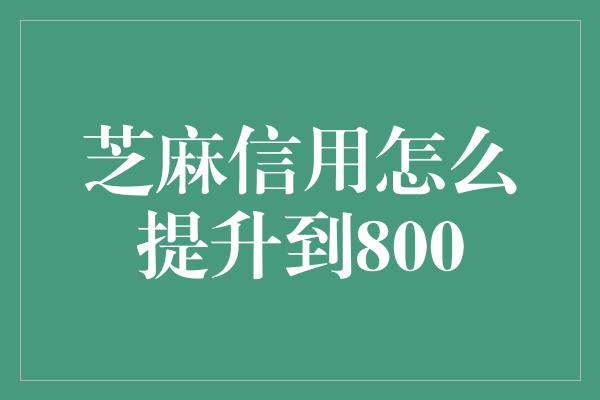 芝麻信用怎么提升到800