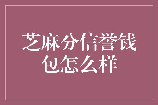 芝麻分信誉钱包怎么样