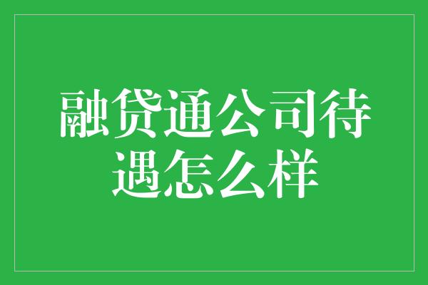 融贷通公司待遇怎么样