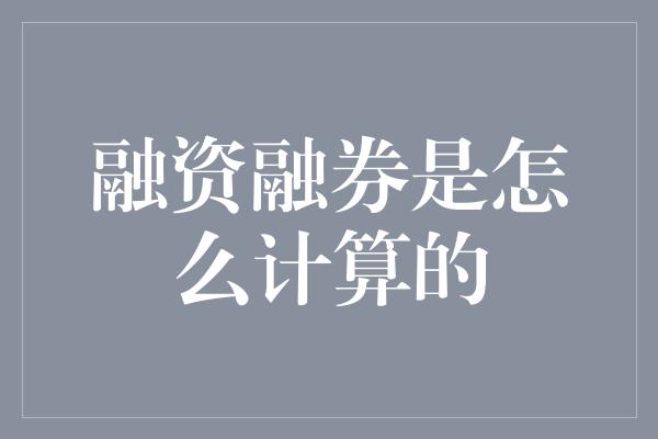 融资融券是怎么计算的