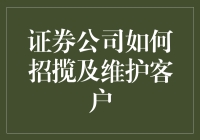 证券公司如何有效招揽及维护客户：策略与实践