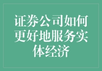 证券公司如何更好地服务实体经济：从打工仔到经济引擎的华丽转身