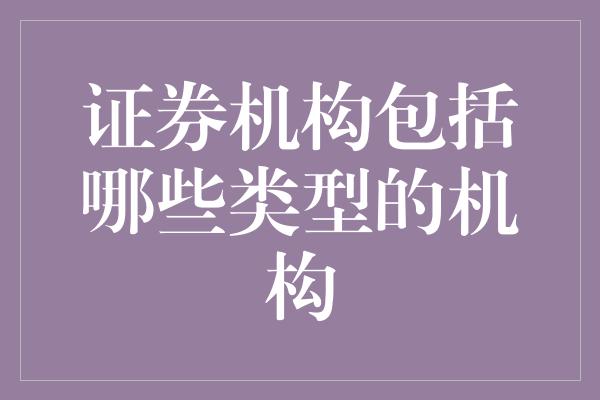 证券机构包括哪些类型的机构