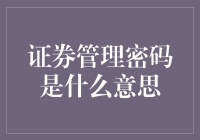 证券管理密码是什么意思？莫非是股市里的暗语？