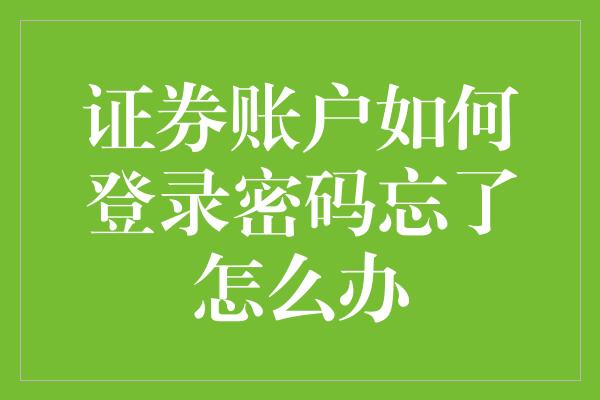 证券账户如何登录密码忘了怎么办