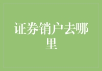 证券销户去哪里——让你的账户也来个单身贵族之旅