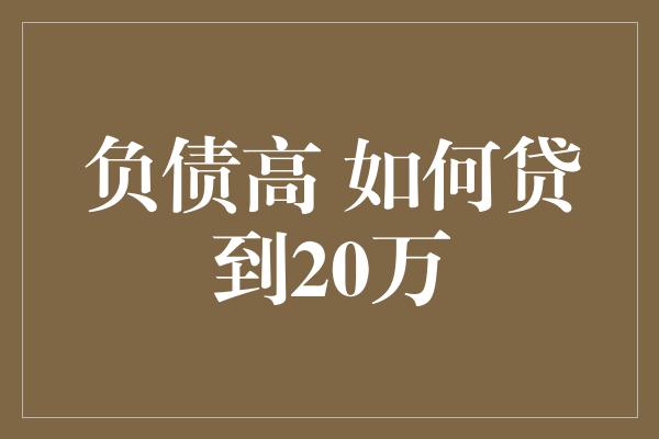 负债高 如何贷到20万