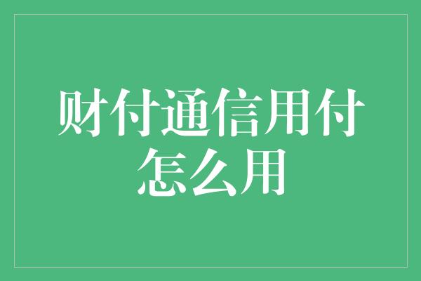 财付通信用付怎么用