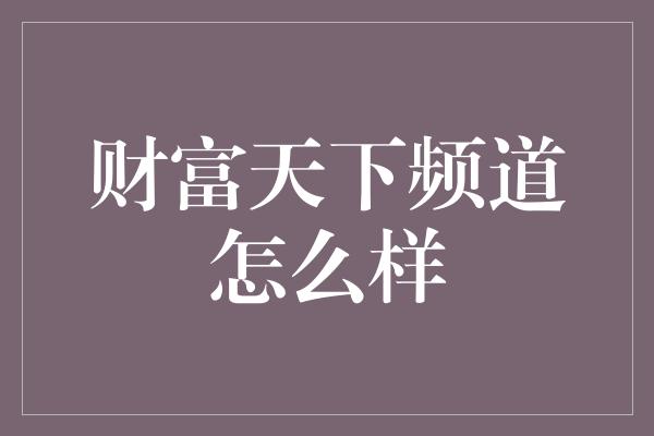 财富天下频道怎么样