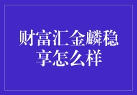 财富汇金麟稳享：你的理财新宠儿，别问为什么叫稳享，问就是稳稳的幸福