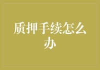 质押手续怎么办？别急，看完这篇你就知道怎么优雅地完成任务！