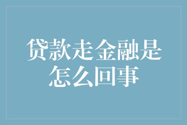 贷款走金融是怎么回事