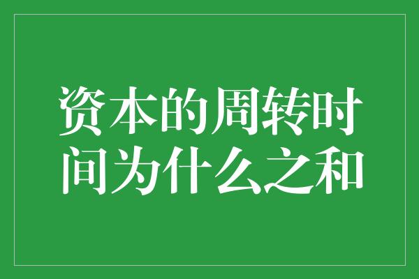 资本的周转时间为什么之和