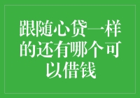 跟随心贷一样的还有哪个可以借钱？探索安全合规的借贷平台