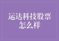 运达科技股票怎么样？让我给你透透底！