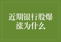 近期银行股爆涨原因剖析：政策、业绩与市场多重因素共振