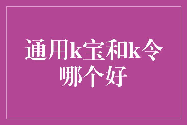 通用k宝和k令哪个好