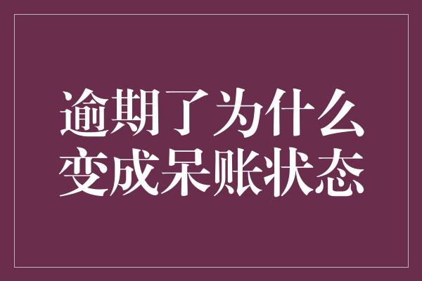 逾期了为什么变成呆账状态